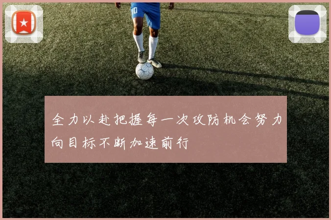 全力以赴把握每一次攻防机会努力向目标不断加速前行