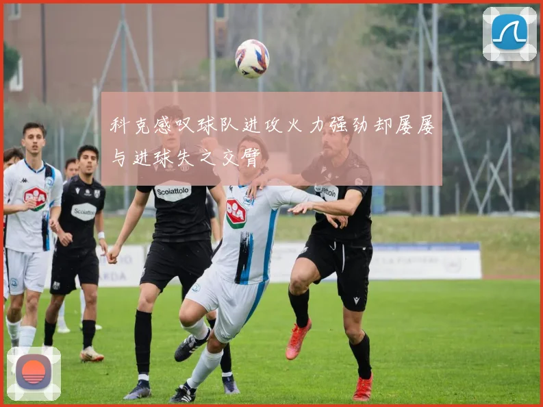 科克感叹球队进攻火力强劲却屡屡与进球失之交臂