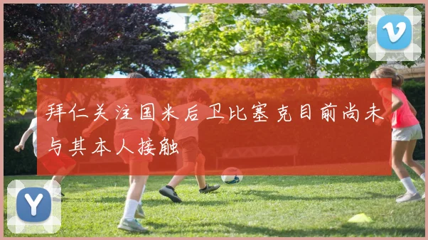 拜仁关注国米后卫比塞克目前尚未与其本人接触